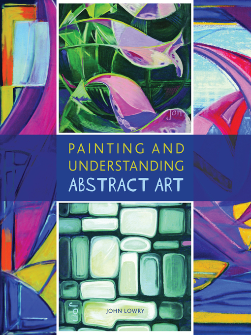 Title details for Painting and Understanding Abstract Art by John Lowry - Available